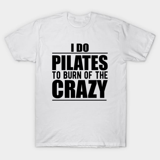 Pilates - I do pilates to burn of the crazy T-Shirt by KC Happy Shop